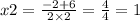 x2 = \frac{ - 2 + 6}{2 \times 2} = \frac{4}{4} = 1