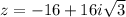 z=-16+16i\sqrt3