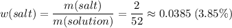 w(salt) = \dfrac{m(salt)}{m(solution)} = \dfrac{2}{52} \approx 0.0385\;(3.85\%)