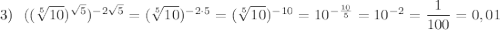 3)\ \ ((\sqrt[5]{10})^{\sqrt5})^{-2\sqrt5}=(\sqrt[5]{10})^{-2\cdot 5}=(\sqrt[5]{10})^{-10}=10^{-\frac{10}{5}}=10^{-2}=\dfrac{1}{100}=0,01
