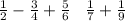 \frac{1}{2} - \frac{3}{4} + \frac{5}{6} \: \: \: \: \frac{1}{7} + \frac{1}{9}