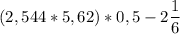 (2,544*5,62)*0,5-2 \dfrac{1}{6}