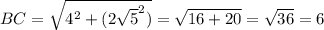 BC=\sqrt{4^{2}+(2\sqrt{5} ^{2}) } =\sqrt{16+20}=\sqrt{36}=6