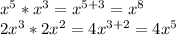 x^{5} * x^{3} = x^{5+3} = x^{8}\\2x^{3} * 2x^{2} = 4x^{3+2} = 4x^5