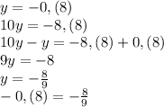 y=-0,(8)\\10y=-8,(8)\\10y-y=-8,(8)+0,(8)\\9y=-8\\y=-\frac{8}{9}\\-0,(8)=-\frac{8}{9}