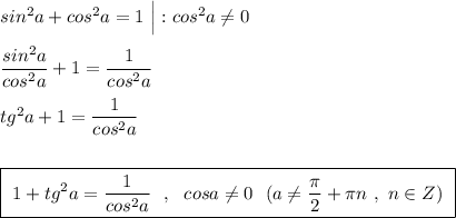 sin^2a+cos^2a=1\ \Big|:cos^2a\ne 0\\\\\dfrac{sin^2a}{cos^2a}+1=\dfrac{1}{cos^2a}\\\\tg^2a+1=\dfrac{1}{cos^2a}\\\\\\\boxed {\ 1+tg^2a=\dfrac{1}{cos^2a}\ \ ,\ \ cosa\ne 0\ \ (a\ne \dfrac{\pi}{2}+\pi n\ ,\ n\in Z)\ }