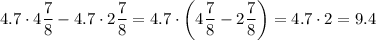 \displaystyle 4.7 \cdot 4\frac{7}{8}-4.7 \cdot 2\frac{7}{8}=4.7 \cdot \left( {4\frac{7}{8} - 2\frac{7}{8}} \right)=4.7 \cdot 2 = 9.4