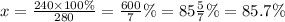 x = \frac{240 \times 100\%}{280} = \frac{600}{7}\% = 85 \frac{5}{7} \% = 85.7\%