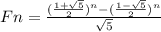 Fn = \frac{(\frac{1 + \sqrt{5}}{2})^{n} - (\frac{1 - \sqrt{5}}{2})^{n}}{\sqrt{5}}