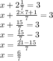 x + 2 \frac{1}{7} = 3 \\ x + \frac{2 \times 7 + 1}{7} = 3 \\ x + \frac{15}{7} = 3 \\ x = \frac{15}{7} - 3 \\ x = \frac{21 - 15}{7} \\ x = \frac{6}{7}