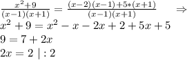 \frac{x^2+9}{(x-1)(x+1)}=\frac{(x-2)(x-1)+5*(x+1)}{(x-1)(x+1)} \ \ \ \ \Rightarrow \\x^2+9=x^2-x-2x+2+5x+5\\9=7+2x\\2x=2 \ |:2