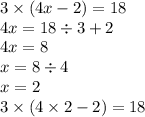3 \times (4x - 2) = 18 \\ 4x = 18 \div 3 + 2 \\ 4x = 8 \\ x = 8 \div 4 \\ x = 2 \\ 3 \times (4 \times 2 - 2) = 18