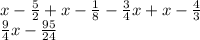 x - \frac{5}{2} + x - \frac{1}{8} - \frac{3}{4} x + x - \frac{4}{3} \\ \frac{9}{4} x - \frac{95}{24}