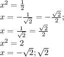 {x}^{2} = \frac{1}{2} \\ x = - \frac{1}{ \sqrt{ 2}} = - \frac{ \sqrt{2} }{2} ; \\ x = \frac{1}{ \sqrt{2} } = \frac{ \sqrt{2} }{2} \: \: \: \: \: \: \\ {x}^{2} = 2 \\ x = - \sqrt{2} ; \sqrt{2}