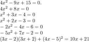 4x^2- 9x + 15 =0. \\4x^2+8x= 0\\x^2+3x-4=0\\x^2+2x-3=0\\-2x^2-4x-6=0\\-5x^2+7x-2=0\\(3x-2)(3x+2)+(4x-5)^2=10x+21