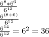 \frac{6^8*6^6}{6^{12}}\\\frac{6^{(8+6)}}{6^{12}}\\\frac{6^{14}}{6^{12}}=6^2=36