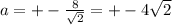 a=+-\frac{8}{\sqrt{2} }=+-4\sqrt{2}