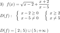 3)\ \ f(x)=\sqrt{x-2}+\dfrac{x+2}{x-5}\\\\D(f):\ \ \left\{\begin{array}{ccc}x-2\geq 0\\x-5\ne 0\end{array}\right\ \ \left\{\begin{array}{l}x\geq 2\\x\ne 5\end{array}\right\\\\\\D(f)=[\ 2\, ;\, 5)\cup (\, 5\, ;+\infty \, )
