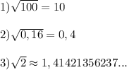 1)\sqrt{100}=10\\\\2)\sqrt{0,16}=0,4\\\\3)\sqrt{2} \approx 1,41421356237...