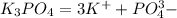 K_{3} PO_{4} = 3K^++ PO_{4} ^3-