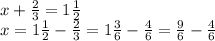 x + \frac{2}{3} = 1 \frac{1}{2} \\ x = 1 \frac{1}{2} - \frac{2}{3} = 1 \frac{3}{6} - \frac{4}{6} = \frac{9}{6} - \frac{4}{6}