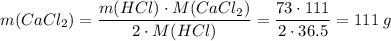 m(CaCl_2) = \dfrac{m(HCl) \cdot M(CaCl_2)}{2 \cdot M(HCl)} = \dfrac{73 \cdot 111}{2 \cdot 36.5} = 111\;g