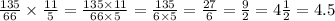 \frac{135}{66} \times \frac{11}{5} = \frac{135 \times 11}{66 \times 5} = \frac{135}{6 \times 5} = \frac{27}{6} = \frac{9}{2} = 4 \frac{1}{2} = 4.5