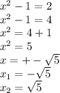 {x^{2}-1 } =2\\x^{2} -1=4\\x^{2} =4+1\\x^{2} =5\\x=+-\sqrt{5}\\x_{1} =-\sqrt{5}\\x_{2} =\sqrt{5}