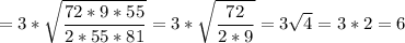 {\displaystyle =3*\sqrt{\frac{72*9*55}{2*55*81} } = 3*\sqrt{\frac{72}{2*9} } = 3\sqrt{4}=3*2=6