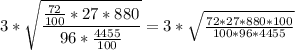 {\displaystyle 3 * \sqrt{\frac{\frac{72}{100} *27*880}{96*\frac{4455}{100} } } } = 3*\sqrt{\frac{72*27*880*100}{100*96*4455} }