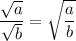 {\displaystyle \frac{\sqrt{a}}{\sqrt{b}} = \sqrt{\frac{a}{b} }