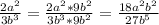 \frac{2a^{2}}{3b^{3}} =\frac{2a^{2}*9b^{2}}{3b^{3}*9b^{2}}=\frac{18a^{2}b^{2}}{27b^{5} }