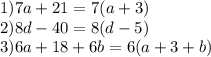 1)7a + 21 = 7(a + 3) \\ 2)8d - 40 = 8(d - 5) \\ 3)6a + 18 + 6b =6 (a + 3 + b)