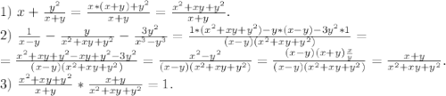 1)\ x+\frac{y^2}{x+y} =\frac{x*(x+y)+y^2}{x+y} =\frac{x^2+xy+y^2}{x+y} .\\2)\ \frac{1}{x-y} -\frac{y}{x^2+xy+y^2}-\frac{3y^2}{x^3-y^3}=\frac{1*(x^2+xy+y^2)-y*(x-y)-3y^2*1}{(x-y)(x^2+xy+y^2)} =\\ =\frac{x^2+xy+y^2-xy+y^2-3y^2}{(x-y)(x^2+xy+y^2)}=\frac{x^2-y^2}{(x-y)(x^2+xy+y^2)} =\frac{(x-y)(x+y)\frac{x}{y} }{(x-y)(x^2+xy+y^2)} =\frac{x+y}{x^2+xy+y^2}.\\ 3)\ \frac{x^2+xy+y^2}{x+y}*\frac{x+y}{x^2+xy+y^2}=1.