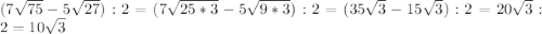 (7\sqrt{75}-5\sqrt{27}):2=(7\sqrt{25*3}-5\sqrt{9*3}):2=(35\sqrt3-15\sqrt{3}):2=20\sqrt3:2=10\sqrt3