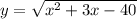 y = \sqrt{ {x}^{2} + 3x - 40 }
