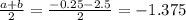 \frac{a+b}{2} = \frac{-0.25 -2.5}{2} = -1.375
