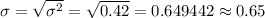 \sigma = \sqrt{\sigma^2} = \sqrt{0.42} = 0.649442 \approx 0.65