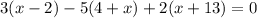 3(x - 2) - 5(4 + x) + 2( x + 13) = 0