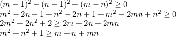 (m-1)^2+(n-1)^2+(m-n)^2\geq0\\ m^2-2n+1+n^2-2n+1+m^2-2mn+n^2\geq 0\\2m^2+2n^2+2\geq 2m+2n+2mn\\m^2+n^2+1\geq m+n+ mn