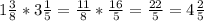 1\frac{3}{8} *3\frac{1}{5}= \frac{11}{8} *\frac{16}{5}=\frac{22}{5}=4\frac{2}{5}