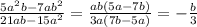 \frac{5a^{2}b-7ab^{2} }{21ab-15a^{2} }= \frac{ab(5a-7b)}{3a(7b-5a)}= -\frac{b}{3}