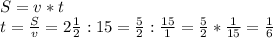 S=v*t\\t=\frac{S}{v} =2\frac{1}{2} :15=\frac{5}{2} :\frac{15}{1} =\frac{5}{2} *\frac{1}{15} =\frac{1}{6}