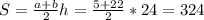 S=\frac{a+b}{2}h= \frac{5+22}{2}*24=324