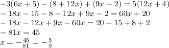 -3(6x+5)-(8+12x)+(9x-2)=5(12x+4)\\-18x-15-8-12x+9x-2=60x+20\\-18x-12x+9x-60x=20+15+8+2\\-81x=45\\x=-\frac{45}{81} =-\frac{5}{9}