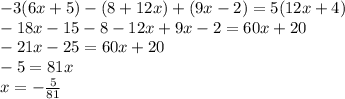 -3(6x+5)-(8+12x)+(9x-2)=5(12x+4)\\-18x-15-8-12x+9x-2=60x+20\\-21x-25=60x+20\\-5=81x\\x=-\frac{5}{81}