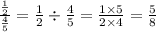 \frac{ \frac{1}{2} }{ \frac{4}{5} } = \frac{1}{2} \div \frac{4}{5} = \frac{1 \times 5}{2 \times 4} = \frac{5}{8}