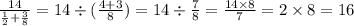 \frac{14}{ \frac{1}{2} + \frac{3}{8} } = 14 \div ( \frac{4 + 3}{8} ) = 14 \div \frac{7}{8} = \frac{14 \times 8}{7} = 2 \times 8 = 16