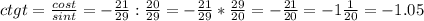 ctgt=\frac{cost}{sint} =-\frac{21}{29} :\frac{20}{29} =-\frac{21}{29} *\frac{29}{20} =-\frac{21}{20}=-1\frac{1}{20} =-1.05