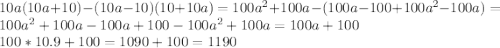 10a(10a+10)-(10a-10)(10+10a)=100a^2+100a-(100a-100+100a^2-100a)=100a^2+100a-100a+100-100a^2+100a=100a+100\\100*10.9+100=1090+100=1190